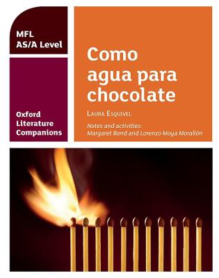 Oxford Literature Companions: Como agua para chocolate: study guide for AS/A Level Spanish set text - Bond, Margaret, and Moya Morallon, Lorenzo
