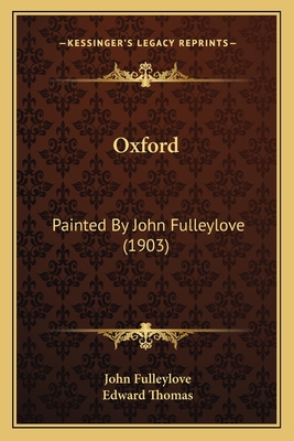 Oxford: Painted By John Fulleylove (1903) - Fulleylove, John (Illustrator), and Thomas, Edward