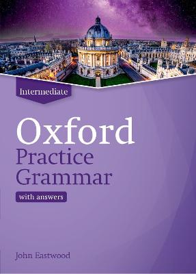 Oxford Practice Grammar: Intermediate: with Key: The right balance of English grammar explanation and practice for your language level - Eastwood, John