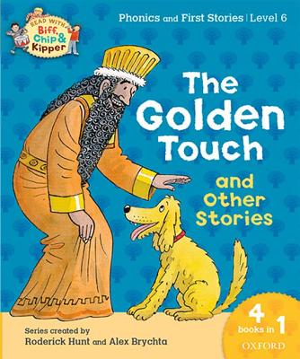 Oxford Reading Tree Read with Biff, Chip & Kipper: Level 6 Phonics & First Stories: The Golden Touch and Other Stories - Hunt, Roderick, and Young, Annemarie (Series edited by), and Ruttle, Kate (Series edited by), and Rider, Cynthia