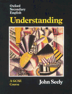 Oxford Secondary English: Understanding: A G.C.S.E.Comprehension Course - Seely, John