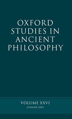 Oxford Studies in Ancient Philosophy: Summer 2004 Volume XXVI: Summer 2004 - Sedley, David N (Editor)