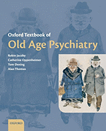 Oxford Textbook of Old Age Psychiatry - Jacoby, Robin (Editor), and Oppenheimer, Catherine (Editor), and Dening, Tom (Editor)