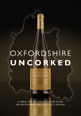 Oxfordshire Uncorked: A Guide to the Vineyards and Wines of Oxfordshire and North Cotswolds - Rees, Marcus