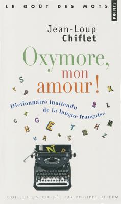 Oxymore, Mon Amour!. Dictionnaire Inattendu de La Langue Franaise - Chiflet, Jean-Loup