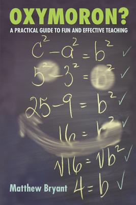 Oxymoron?: A Practical Guide to Fun and Effective Teaching - Bryant, Matthew