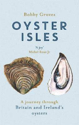Oyster Isles: A Journey Through Britain and Ireland's Oysters - Groves, Bobby