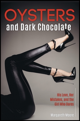 Oysters and Dark Chocolate: His Love, Her Mistakes, and the Girl Who Dares - Moore, Margareth
