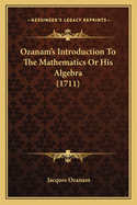 Ozanam's Introduction To The Mathematics Or His Algebra (1711)