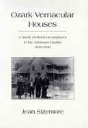 Ozark Vernacular Houses: A Study of Rural Homeplaces in the Arkansas Ozarks, 1830-1930
