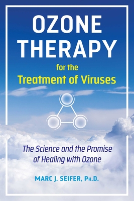 Ozone Therapy for the Treatment of Viruses: The Science and the Promise of Healing with Ozone - Seifer, Marc
