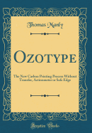 Ozotype: The New Carbon Printing Process Without Transfer, Actinometer or Safe Edge (Classic Reprint)