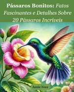 Pssaros Bonitos: Fatos Fascinantes e Detalhes Sobre 20 Pssaros Incr?veis: Um Livro Infantil