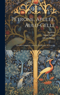 Ptrone, Apule, Aulu-Gelle: Oeuvres compltes, avec la traduction en franais