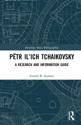 Ptr Il'ich Tchaikovsky: A Research and Information Guide - Seaman, Gerald R