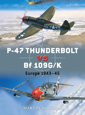 P-47 Thunderbolt Vs Bf 109g/K: Europe 1943-45 - Bowman, Martin