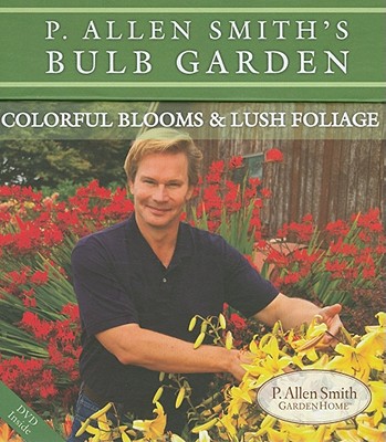 P. Allen Smith's Bulb Garden: Colorful Blooms & Lush Foliage - Smith, P Allen, and Colclasure, Jane (Photographer), and Quinn, Kelly (Photographer)