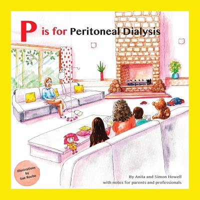 P is for Peritoneal Dialysis: With Notes for Parents and Professionals - Howell, Simon, and Howell, Anita