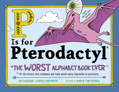 P Is for Pterodactyl: The Worst Alphabet Book Ever - Haldar, Raj, and Carpenter, Chris