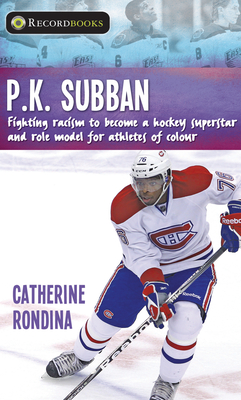 P.K. Subban: Fighting Racism to Become a Hockey Superstar and Role Model for Athletes of Colour - Rondina, Catherine