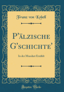 P'?lzische G'Schichte': In Der Mundart Erz?hlt (Classic Reprint)