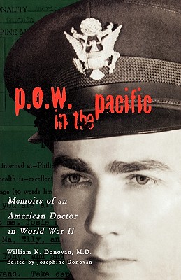 P.O.W. in the Pacific: Memoirs of an American Doctor in World War II - Donovan, William N (Editor), and Donovan, Josephine (Editor), and Donovan, Ann Devigne (Editor)