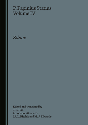 P. Papinius Statius Volume IV: Siluae - Edwards, Mike J. (Editor), and Hall, J. Barrie (Editor), and Ritchie, Annabel (Editor)