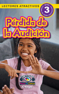 P?rdida de la Audici?n: Entiende tu mente y tu cuerpo (Lectores atractivos, nivel 3)