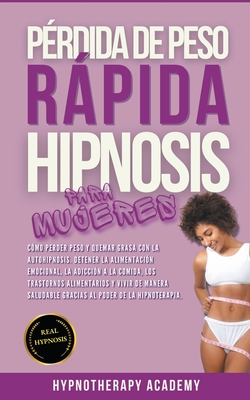 P?rdida De Peso Rpida Hipnosis Para Mujeres: C?mo Perder Peso Y Quemar Grasa Con La Autohipnosis. Detener La Alimentaci?n Emocional, Y Vivir De Manera Saludable Gracias Al Poder de la Hipnoterapia. - Academy, Hypnotherapy