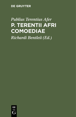 P. Terentii Afri Comoediae: Erecensione Richardi Bentleii. Ictus Peraccentus Acutos Expressi Sunt, Discentium Commodo - Terentius Afer, Publius, and Bentleii, Richardi (Editor)