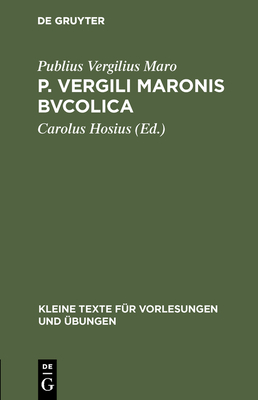 P. Vergili Maronis Bvcolica: Cvm Avctoribvs Et Imitatoribvs in Vsvm Scholarvm - Vergilius Maro, Publius, and Hosius, Carolus (Editor)