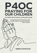 P4oc Praying for Our Children 52 Week Devotional & Prayer Guide: A Comprehensive Devotional & Prayer Guide to Deliver & Fortify Our Children