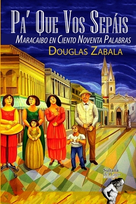 Pa' Que Vos Sepis: Maracaibo en Ciento Noventa Palabras - Perozo Cervantes, Luis (Editor), and Zabala, Douglas