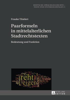 Paarformeln in mittelalterlichen Stadtrechtstexten: Bedeutung und Funktion - Wegera, Klaus-Peter, and Thielert, Frauke