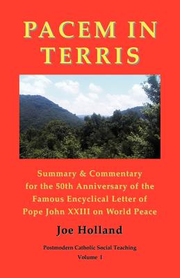 Pacem in Terris: Summary & Commentary for the 50th Anniversary of the Famous Encyclical Letter of Pope John XXIII on World Peace - Holland, Joe