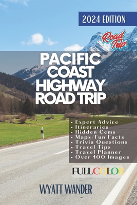 Pacific Coast Highway Road Trip: Explore the Spectacular Coastline, Charming Towns, & Iconic Landmarks on America's Most Scenic Drive from Washington to San Diego via San Francisco, Monterey,& Beyond (Full Color Version) - Smith, Robert, and Wander, Wyatt