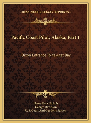 Pacific Coast Pilot, Alaska, Part 1: Dixon Entrance to Yakutat Bay: With Inland Passage from Strait of Fuca to Dixon Entrance (1891) - Nichols, Henry Ezra, and Davidson, George, and U S Coast and Geodetic Survey