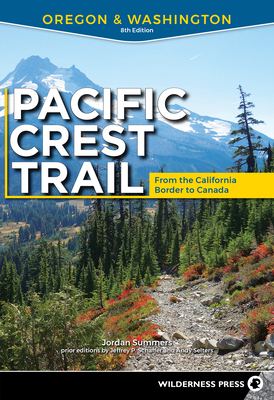 Pacific Crest Trail: Oregon & Washington: From the California Border to Canada - Summers, Jordan, and Schaffer, Jeffrey P (Original Author), and Selters, Andy (Original Author)