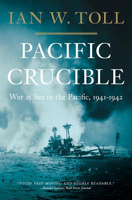 Pacific Crucible: War at Sea in the Pacific, 1941-1942 - Toll, Ian W
