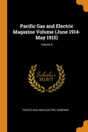 Pacific Gas and Electric Magazine Volume (June 1914-May 1915); Volume 6