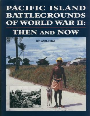 Pacific Island Battlegrounds of World War II: Then and Now - Hinz, Earl R, and Bendix, Bud (Editor)