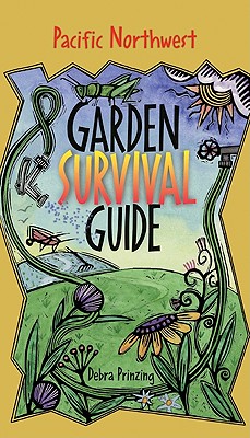 Pacific Northwest Garden Survival Guide - Prinzing, Debra, and Barash, Cathy Wilkinson (Editor)