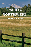 Pacific Northwest Travel Guide 2023: Discover The Enchanting Secrets of the Pacific Northwest