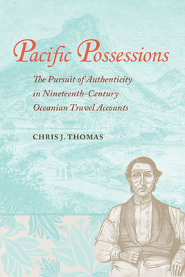Pacific Possessions: The Pursuit of Authenticity in Nineteenth-Century Oceanian Travel Accounts - Thomas, Chris J