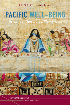 Pacific Well-Being: (Is)Lands, Theologies, Worldviews - Havea, Jione (Editor)