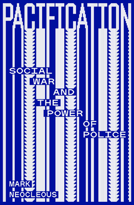 Pacification: Social War and the Power of Police - Neocleous, Mark