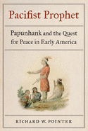 Pacifist Prophet: Papunhank and the Quest for Peace in Early America