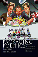 Packaging Politics: Political Communications in Britain's Media Democracy