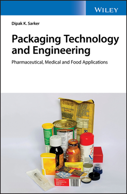 Packaging Technology and Engineering: Pharmaceutical, Medical and Food Applications - Sarkar, Dipak Kumar