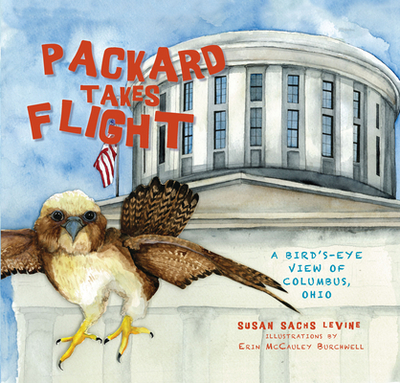 Packard Takes Flight: A Bird's-Eye View of Columbus, Ohio - Levine, Susan Sachs, and Burchwell, Illustrations By Erin McCauley